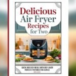Best Air Fryer Dinner Recipes for Two: Easy, Healthy & Delicious Meals