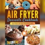 Best Desserts for Air Fryer: Easy, Quick, and Delicious Recipes Guide