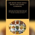 Best Onion Ring Recipe for Air Fryer: Crispy, Healthy, and Delicious Snacks