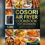 Best Recipes for Cosori Air Fryer: Easy, Quick, and Delicious Meals