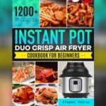 Best Recipes for Instant Pot Air Fryer to Crisp, Cook, and Delight
