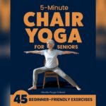 5 Best Chair Exercises for Seniors to Boost Mobility and Strength