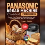 Best Bread Recipe for Panasonic Bread Maker: Easy, Delicious, No-Fail Guide